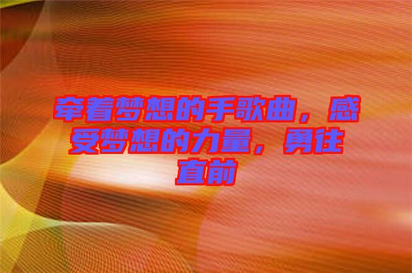 牽著夢(mèng)想的手歌曲，感受夢(mèng)想的力量，勇往直前