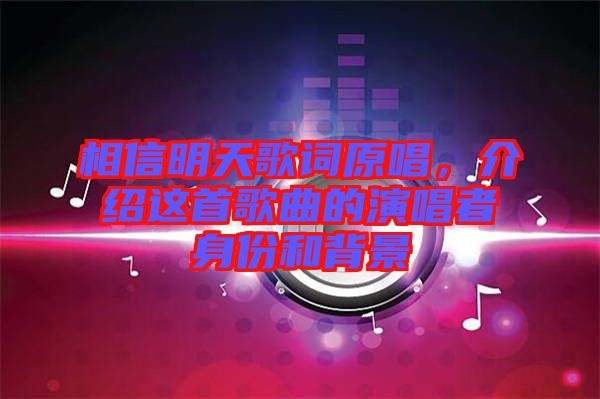 相信明天歌詞原唱，介紹這首歌曲的演唱者身份和背景