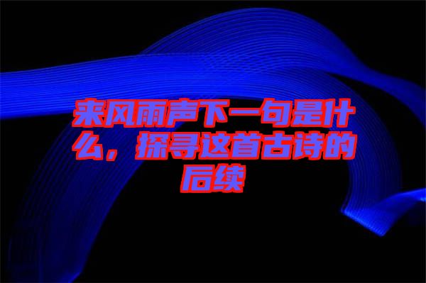 來風雨聲下一句是什么，探尋這首古詩的后續(xù)