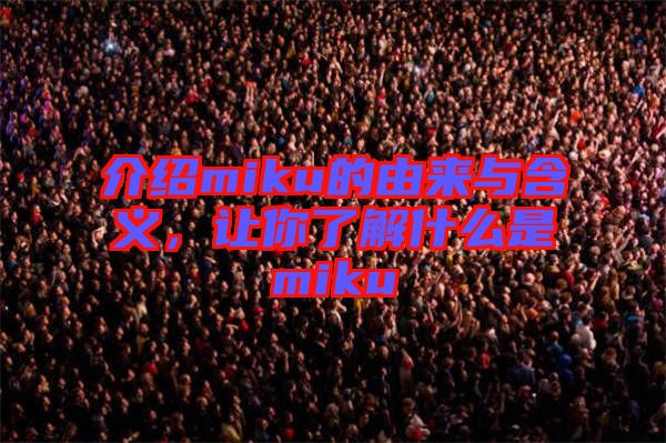 介紹miku的由來(lái)與含義，讓你了解什么是miku