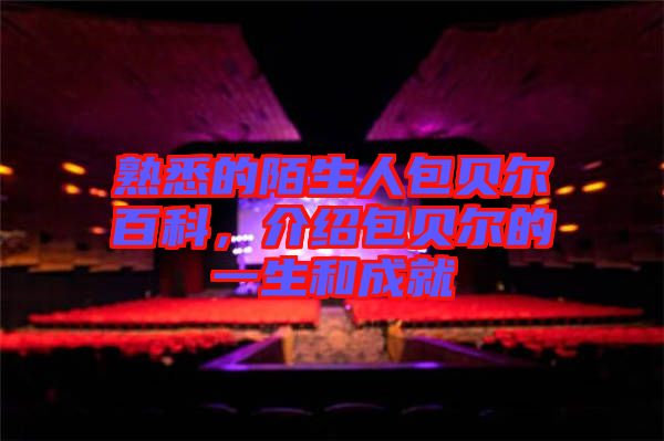 熟悉的陌生人包貝爾百科，介紹包貝爾的一生和成就