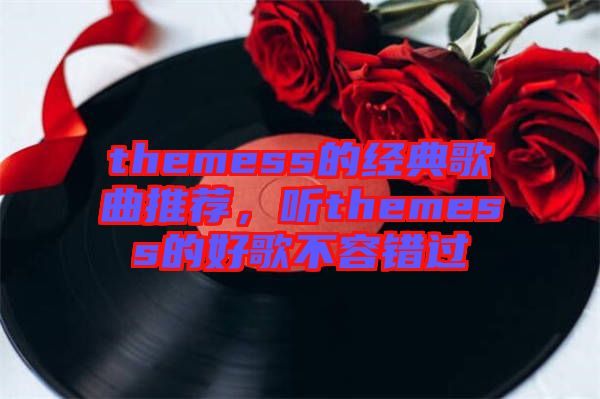 themess的經(jīng)典歌曲推薦，聽themess的好歌不容錯過