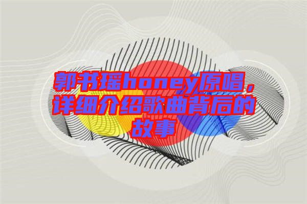 郭書瑤honey原唱，詳細(xì)介紹歌曲背后的故事