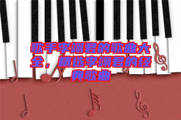 歌手李翊君的歌曲大全，精選李翊君的經(jīng)典歌曲