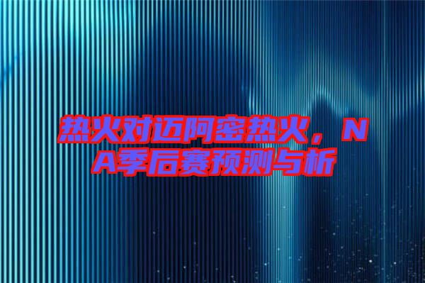 熱火對邁阿密熱火，NA季后賽預測與析