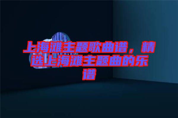 上海灘主題歌曲譜，精選上海灘主題曲的樂譜