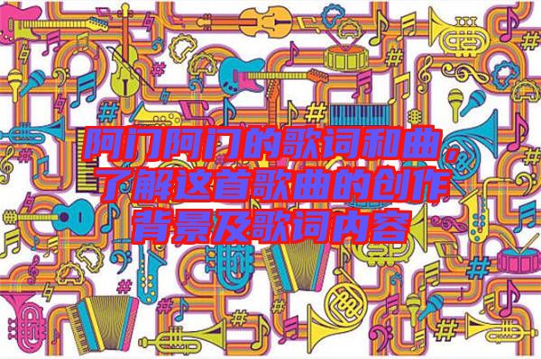 阿門阿門的歌詞和曲，了解這首歌曲的創(chuàng)作背景及歌詞內(nèi)容