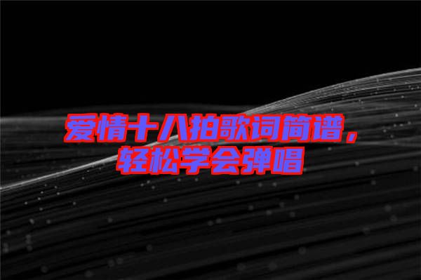 愛情十八拍歌詞簡譜，輕松學(xué)會(huì)彈唱