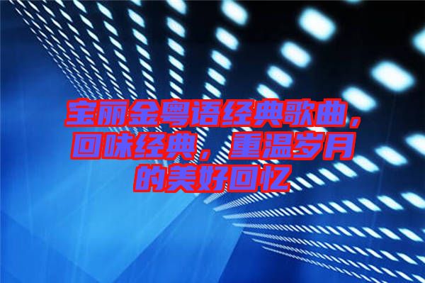 寶麗金粵語(yǔ)經(jīng)典歌曲，回味經(jīng)典，重溫歲月的美好回憶