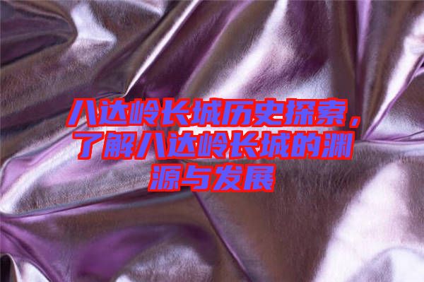 八達(dá)嶺長城歷史探索，了解八達(dá)嶺長城的淵源與發(fā)展
