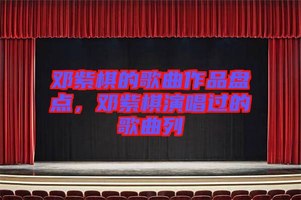 鄧紫棋的歌曲作品盤點(diǎn)，鄧紫棋演唱過的歌曲列