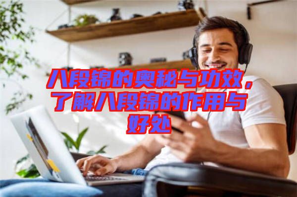 八段錦的奧秘與功效，了解八段錦的作用與好處