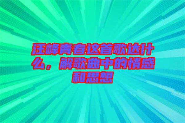 汪峰青春這首歌達什么，解歌曲中的情感和思想