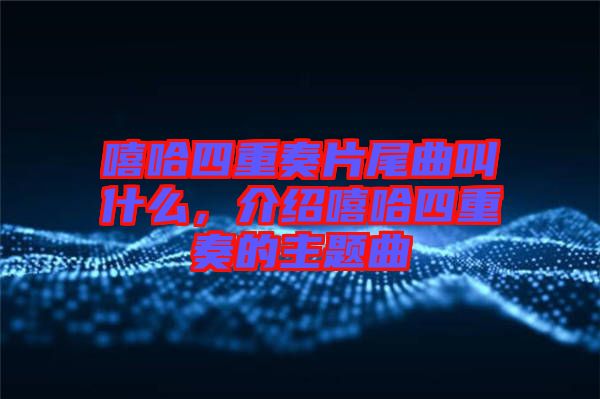 嘻哈四重奏片尾曲叫什么，介紹嘻哈四重奏的主題曲