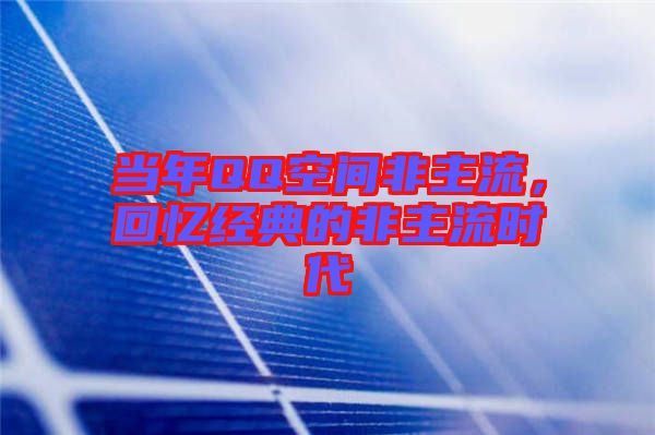 當(dāng)年QQ空間非主流，回憶經(jīng)典的非主流時(shí)代