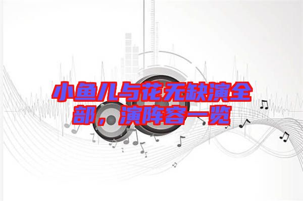 小魚兒與花無缺演全部，演陣容一覽