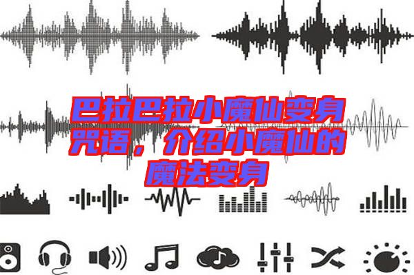 巴拉巴拉小魔仙變身咒語，介紹小魔仙的魔法變身