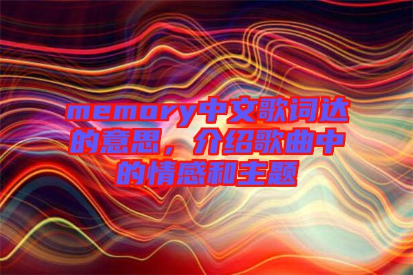 memory中文歌詞達的意思，介紹歌曲中的情感和主題