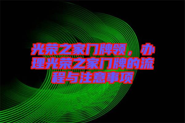 光榮之家門牌領，辦理光榮之家門牌的流程與注意事項