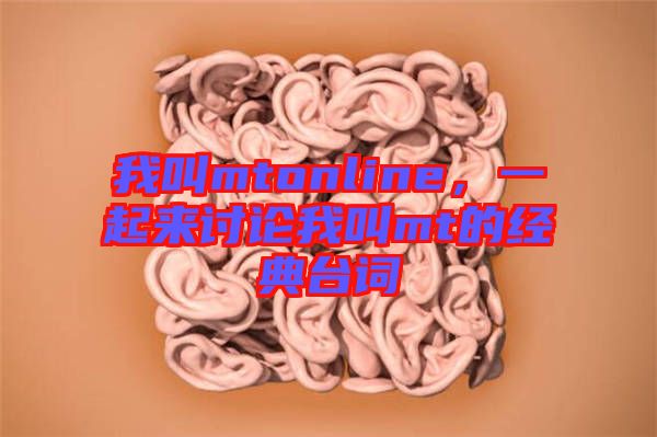 我叫mtonline，一起來(lái)討論我叫mt的經(jīng)典臺(tái)詞