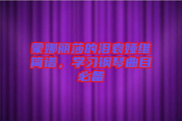蒙娜麗莎的淚袁婭維簡譜，學習鋼琴曲目必備