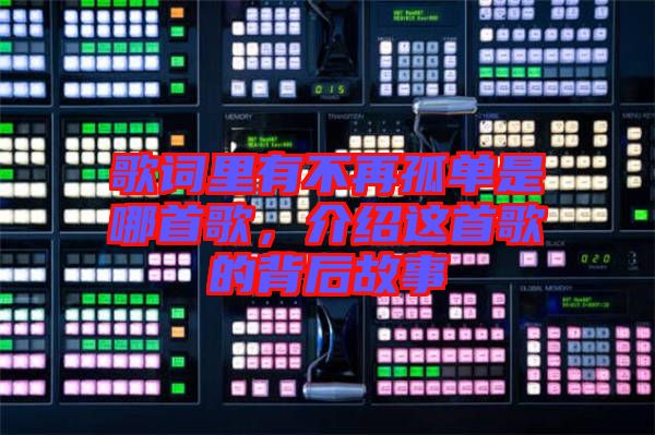 歌詞里有不再孤單是哪首歌，介紹這首歌的背后故事