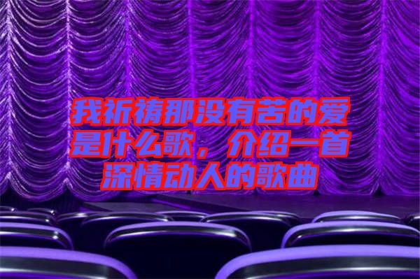 我祈禱那沒(méi)有苦的愛(ài)是什么歌，介紹一首深情動(dòng)人的歌曲