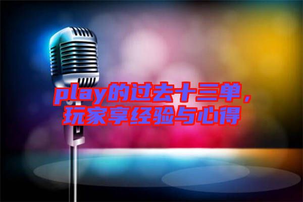 play的過去十三單，玩家享經(jīng)驗與心得