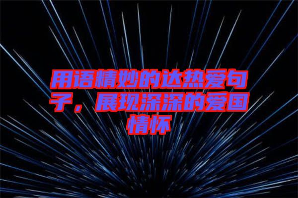 用語精妙的達(dá)熱愛句子，展現(xiàn)深深的愛國情懷