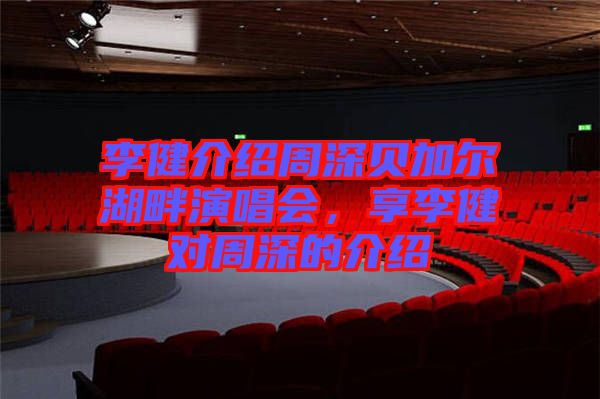 李健介紹周深貝加爾湖畔演唱會(huì)，享李健對(duì)周深的介紹