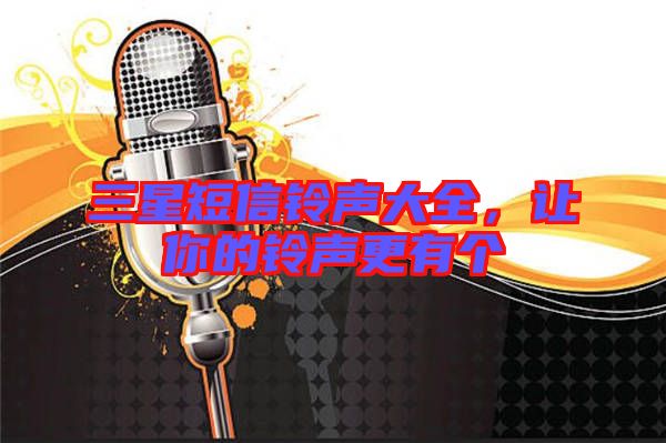 三星短信鈴聲大全，讓你的鈴聲更有個(gè)