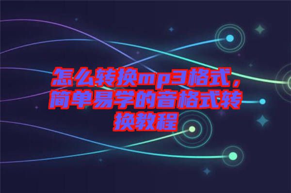 怎么轉(zhuǎn)換mp3格式，簡單易學(xué)的音格式轉(zhuǎn)換教程