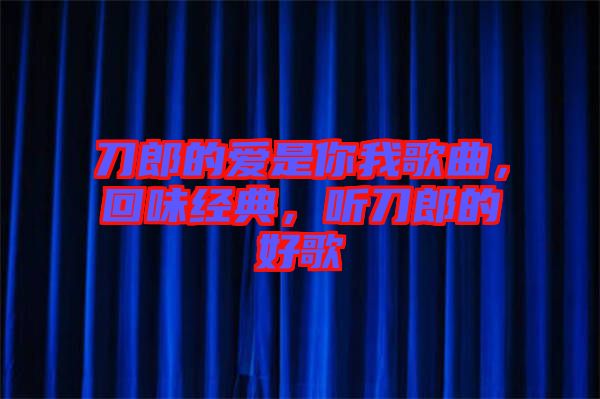 刀郎的愛是你我歌曲，回味經(jīng)典，聽刀郎的好歌