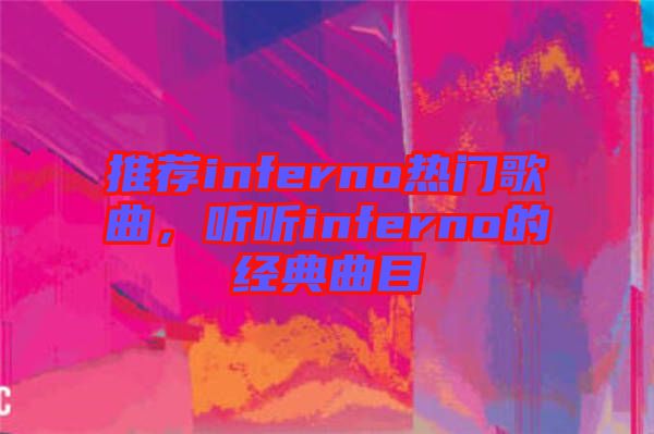 推薦inferno熱門歌曲，聽聽inferno的經(jīng)典曲目