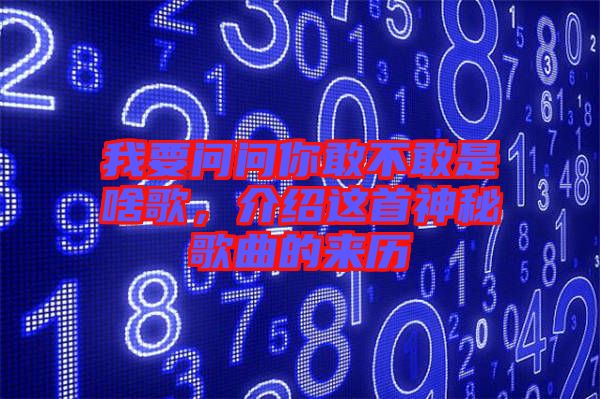 我要問問你敢不敢是啥歌，介紹這首神秘歌曲的來歷