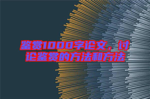 鑒賞1000字論文，討論鑒賞的方法和方法