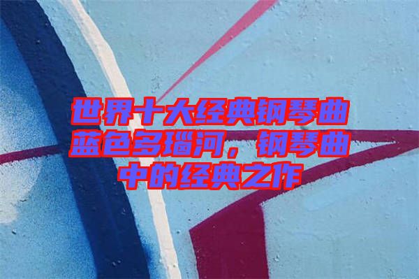 世界十大經(jīng)典鋼琴曲藍(lán)色多瑙河，鋼琴曲中的經(jīng)典之作
