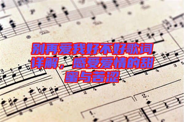 別再愛我好不好歌詞詳解，感受愛情的甜蜜與苦澀