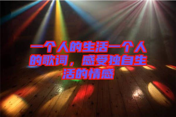 一個人的生活一個人的歌詞，感受獨自生活的情感