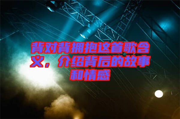 背對背擁抱這首歌含義，介紹背后的故事和情感