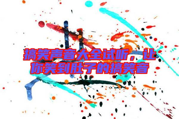 搞笑聲音大全試聽，讓你笑到肚子的搞笑音