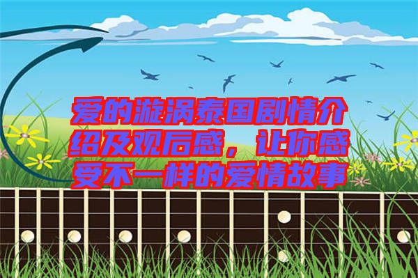 愛的漩渦泰國(guó)劇情介紹及觀后感，讓你感受不一樣的愛情故事
