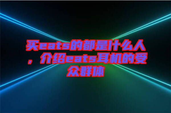 買eats的都是什么人，介紹eats耳機(jī)的受眾群體