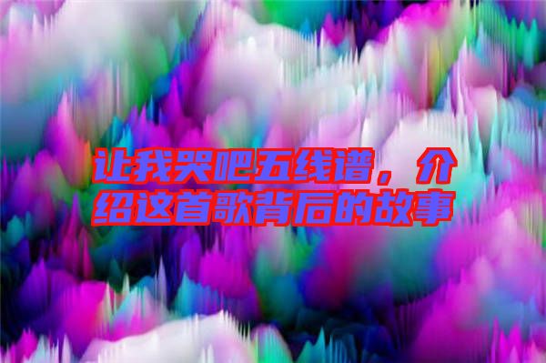 讓我哭吧五線譜，介紹這首歌背后的故事