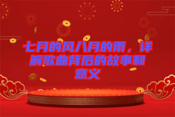 七月的風(fēng)八月的雨，詳解歌曲背后的故事和意義