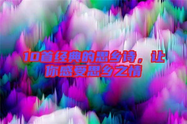 10首經(jīng)典的思鄉(xiāng)詩，讓你感受思鄉(xiāng)之情