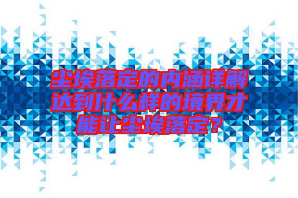 塵埃落定的內(nèi)涵詳解達(dá)到什么樣的境界才能讓塵埃落定？