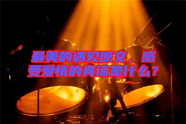 最美的遇見原文，感受愛情的真諦是什么？