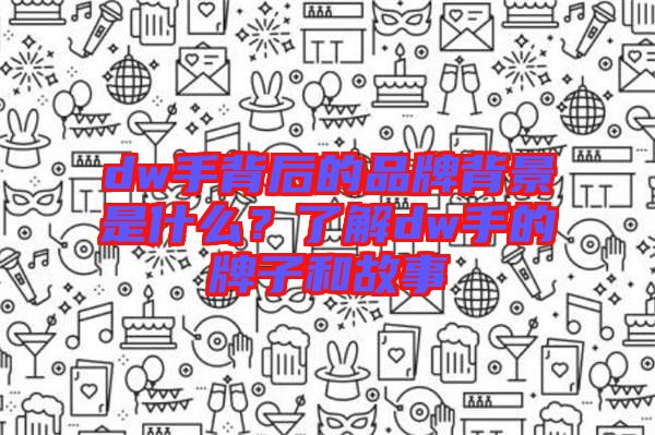 dw手背后的品牌背景是什么？了解dw手的牌子和故事