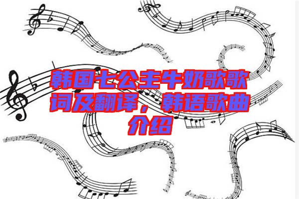 韓國(guó)七公主牛奶歌歌詞及翻譯，韓語(yǔ)歌曲介紹